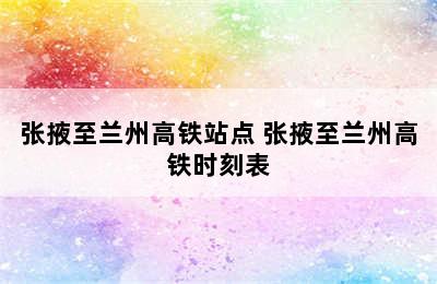 张掖至兰州高铁站点 张掖至兰州高铁时刻表